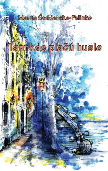 Marta Świderska-Pelinko: Tam gdzie łkają skrzypce Marta Świderska-Pelinko: Tam gdzie łkają skrzypce